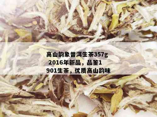 高山韵象普洱生茶357g 2016年新品，品鉴1901生茶，优质高山韵味