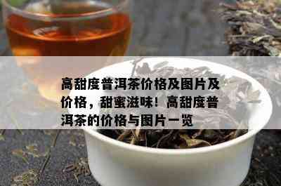 高甜度普洱茶价格及图片及价格，甜蜜滋味！高甜度普洱茶的价格与图片一览