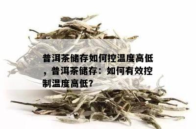 普洱茶储存如何控温度高低，普洱茶储存：如何有效控制温度高低？