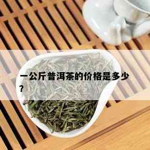 一公斤普洱茶的价格是多少？