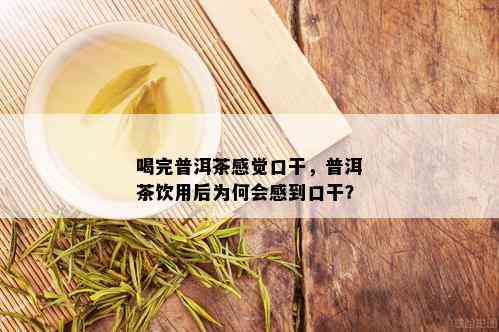 喝完普洱茶感觉口干，普洱茶饮用后为何会感到口干？