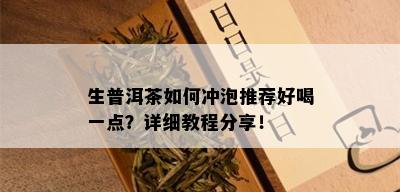 生普洱茶如何冲泡推荐好喝一点？详细教程分享！