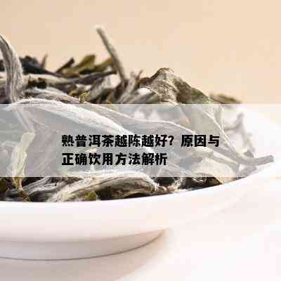 熟普洱茶越陈越好？原因与正确饮用方法解析