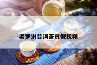 老罗说普洱茶真假视频