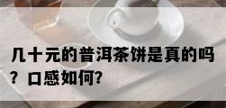 几十元的普洱茶饼是真的吗？口感如何？