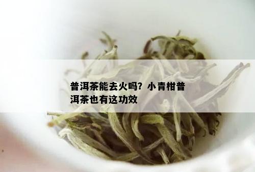 普洱茶能去火吗？小青柑普洱茶也有这功效