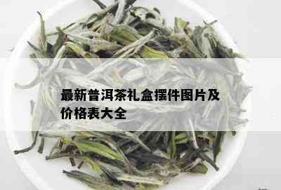 最新普洱茶礼盒摆件图片及价格表大全