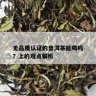 无品质认证的普洱茶能喝吗？上的观点解析