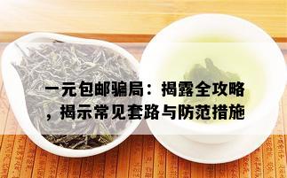 一元包邮骗局：揭露全攻略，揭示常见套路与防范措施