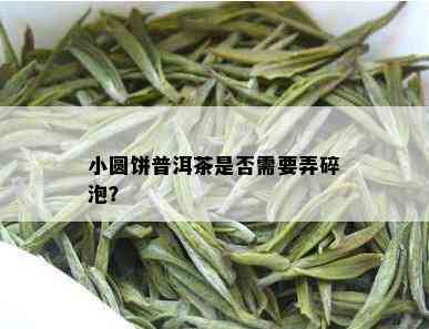 小圆饼普洱茶是否需要弄碎泡？