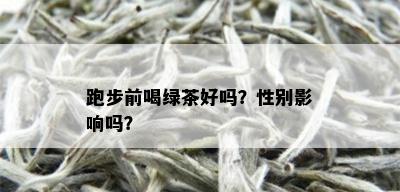 跑步前喝绿茶好吗？性别影响吗？