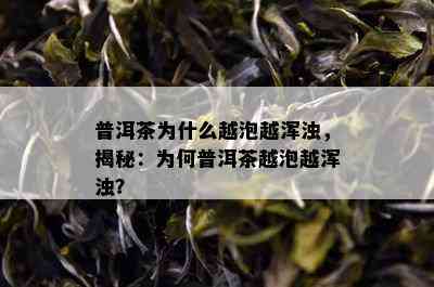 普洱茶为什么越泡越浑浊，揭秘：为何普洱茶越泡越浑浊？