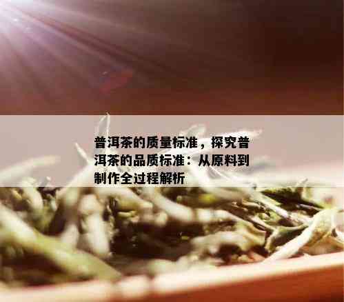 普洱茶的质量标准，探究普洱茶的品质标准：从原料到制作全过程解析