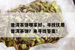 普洱茶饼哪家好，寻找优质普洱茶饼？来寻找答案！