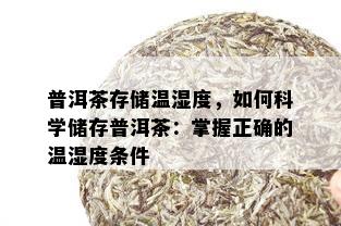 普洱茶存储温湿度，如何科学储存普洱茶：掌握正确的温湿度条件