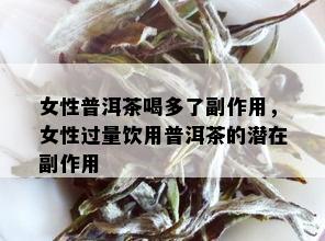 女性普洱茶喝多了副作用，女性过量饮用普洱茶的潜在副作用