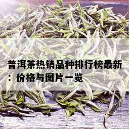 普洱茶热销品种排行榜最新：价格与图片一览