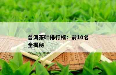 普洱茶叶排行榜：前10名全揭秘