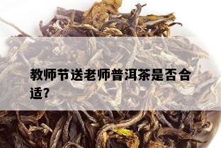 教师节送老师普洱茶是否合适？