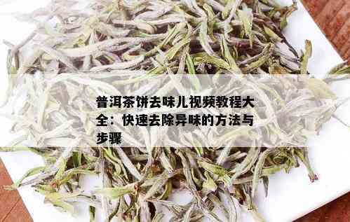 普洱茶饼去味儿视频教程大全：快速去除异味的方法与步骤