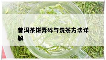 普洱茶饼弄碎与洗茶方法详解