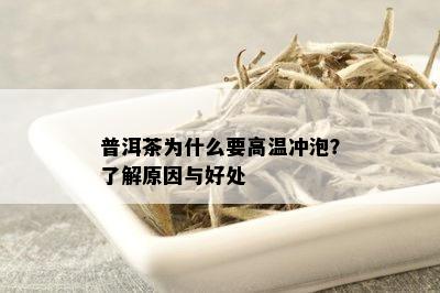 普洱茶为什么要高温冲泡？了解原因与好处