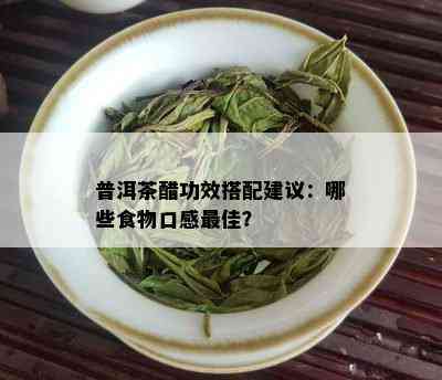 普洱茶醋功效搭配建议：哪些食物口感更佳？