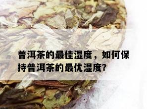 普洱茶的更佳湿度，如何保持普洱茶的更优湿度？