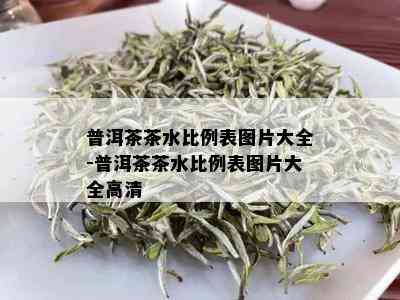 普洱茶茶水比例表图片大全-普洱茶茶水比例表图片大全高清