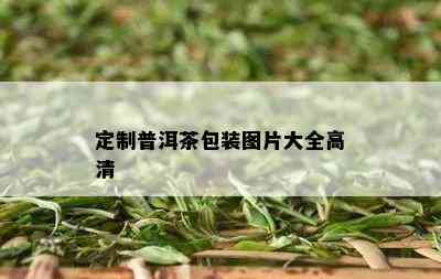 定制普洱茶包装图片大全高清