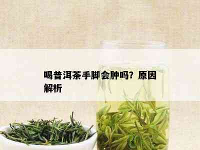 喝普洱茶手脚会肿吗？原因解析