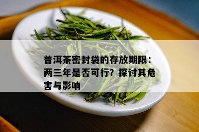 普洱茶密封袋的存放期限：两三年是否可行？探讨其危害与影响