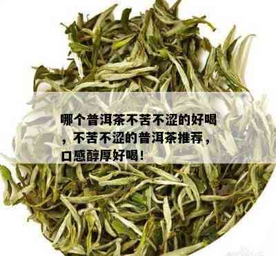 哪个普洱茶不苦不涩的好喝，不苦不涩的普洱茶推荐，口感醇厚好喝！