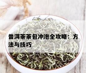 普洱茶茶包冲泡全攻略：方法与技巧