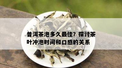 普洱茶泡多久更佳？探讨茶叶冲泡时间和口感的关系