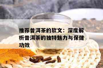 推荐普洱茶的软文：深度解析普洱茶的独特魅力与保健功效