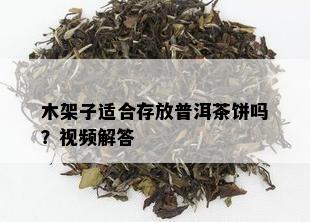 木架子适合存放普洱茶饼吗？视频解答