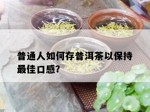 普通人如何存普洱茶以保持更佳口感？