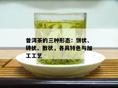 普洱茶的三种形态：饼状、砖状、散状，各具特色与加工工艺