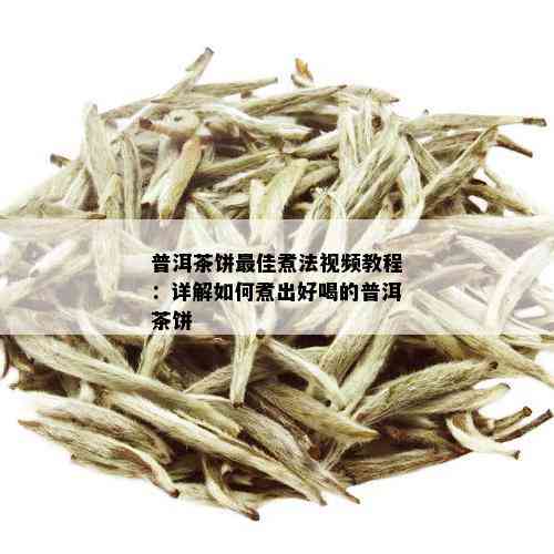 普洱茶饼更佳煮法视频教程：详解如何煮出好喝的普洱茶饼