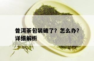 普洱茶包装破了？怎么办？详细解析