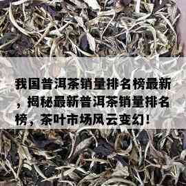 我国普洱茶销量排名榜最新，揭秘最新普洱茶销量排名榜，茶叶市场风云变幻！