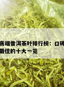 高端普洱茶叶排行榜：口碑更佳的十大一览