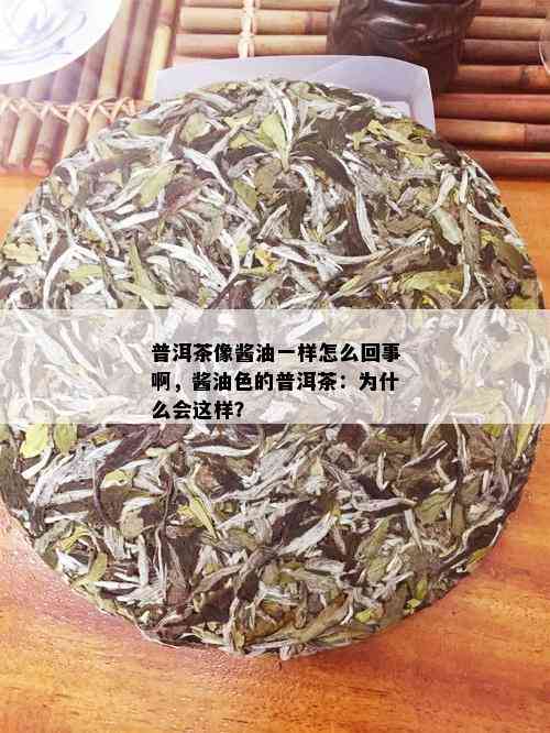 普洱茶像酱油一样怎么回事啊，酱油色的普洱茶：为什么会这样？