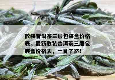 散装普洱茶三层包装盒价格表，最新散装普洱茶三层包装盒价格表，一目了然！