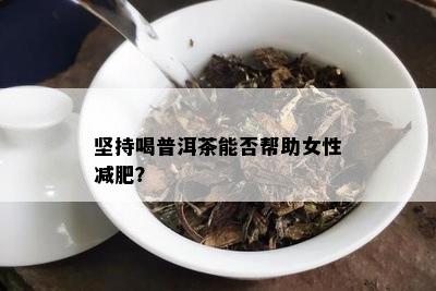 坚持喝普洱茶能否帮助女性减肥？