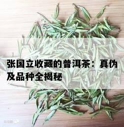 张国立收藏的普洱茶：真伪及品种全揭秘