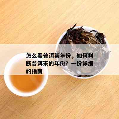 怎么看普洱茶年份，如何判断普洱茶的年份？一份详细的指南