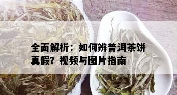 全面解析：如何辨普洱茶饼真假？视频与图片指南