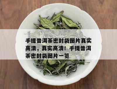 手提普洱茶密封袋图片真实高清，真实高清！手提普洱茶密封袋图片一览